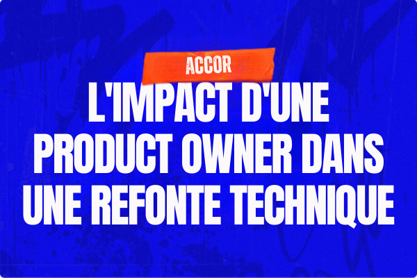 L'impact d'une Product Owner dans une refonte technique