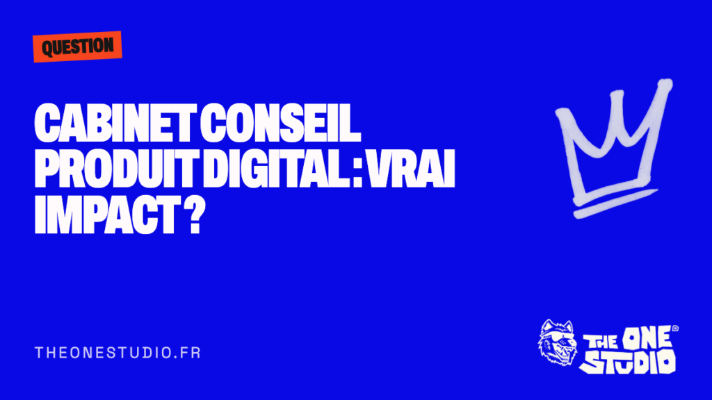 Cabinet conseil produit digital: vrai impact ?