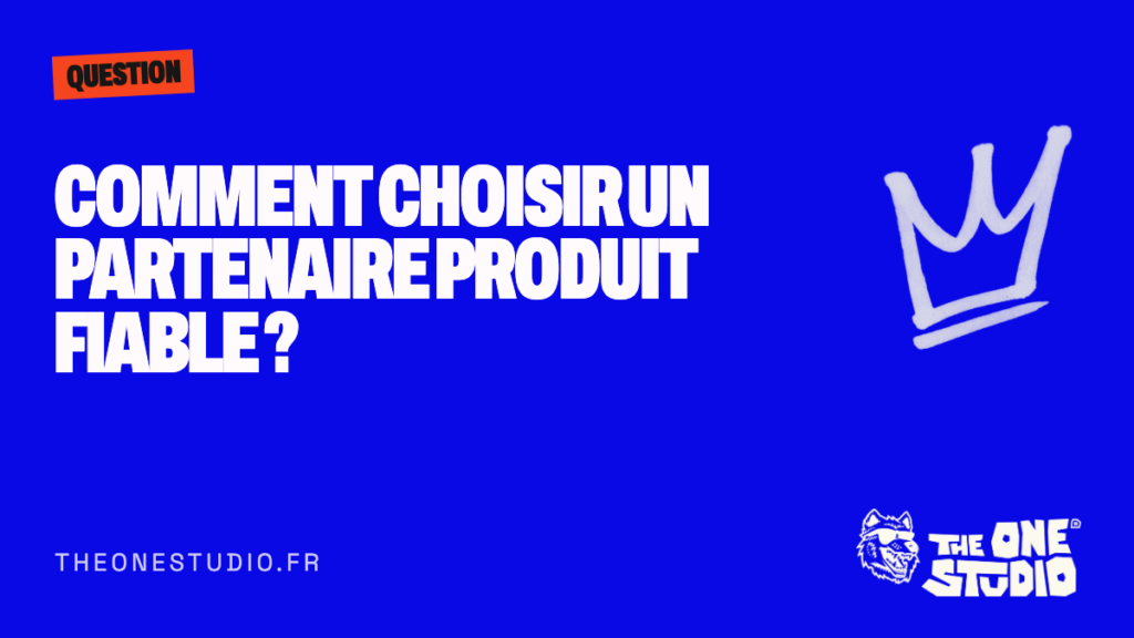 Comment choisir un partenaire produit fiable ?