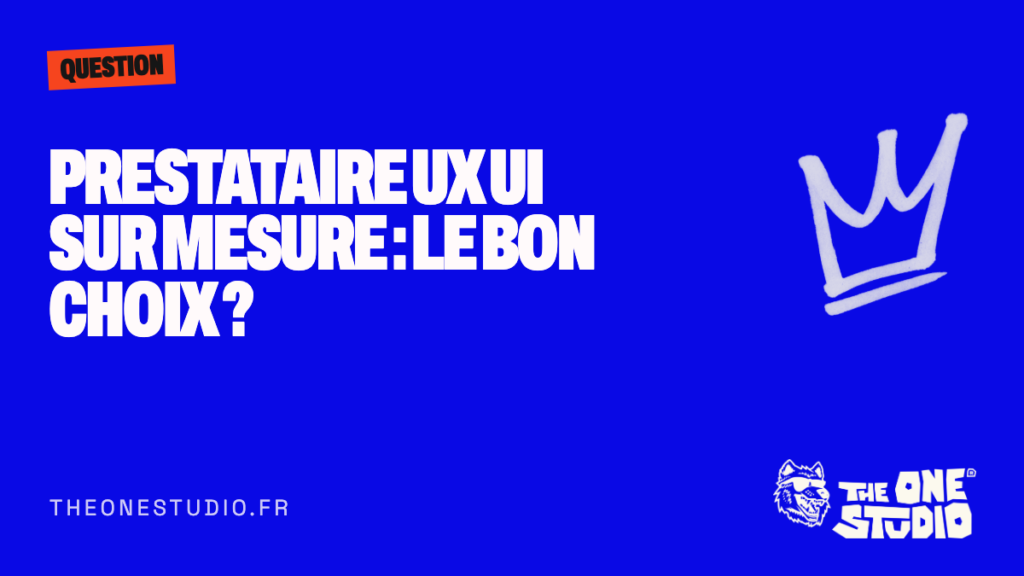 Prestataire UX UI sur mesure : le bon choix ?