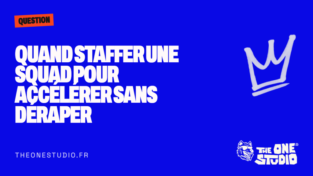 Quand staffer une squad pour accélérer sans déraper